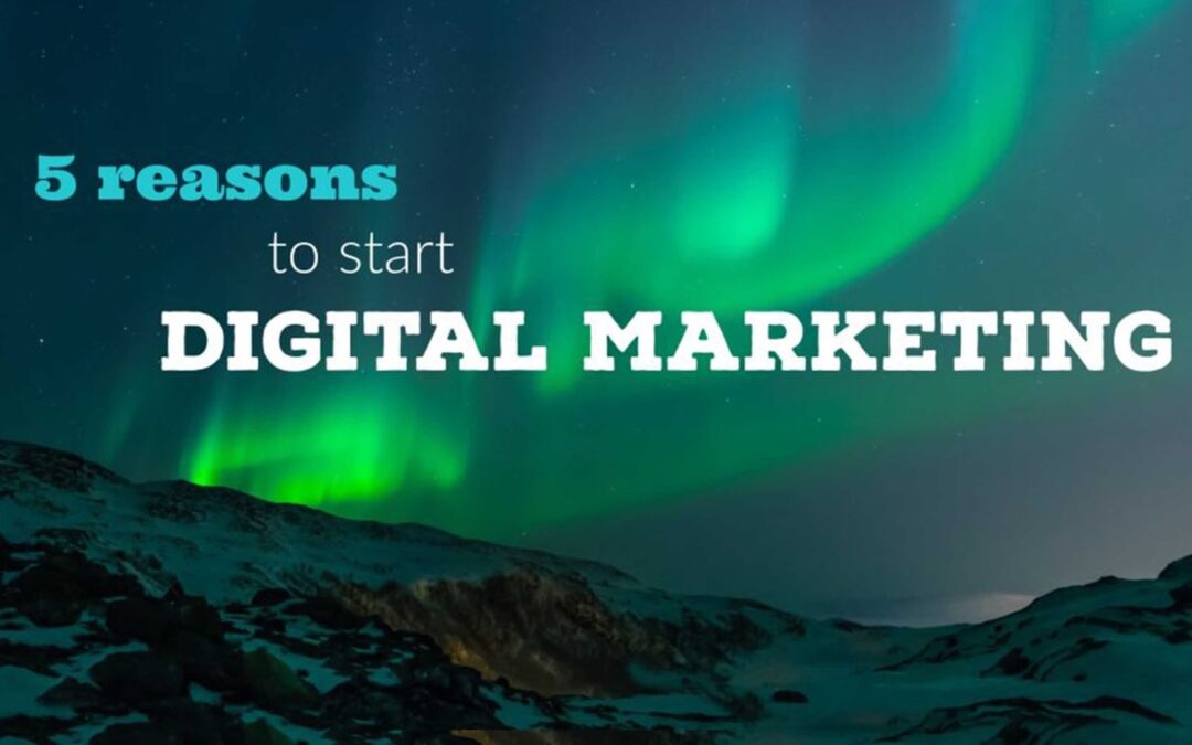 5 reasons to start Digital Marketing